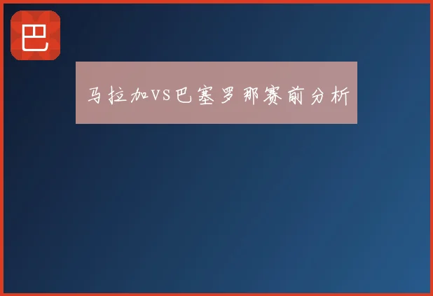 马拉加vs巴塞罗那赛前分析
