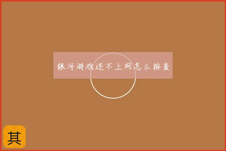 银河游戏连不上网怎么排查