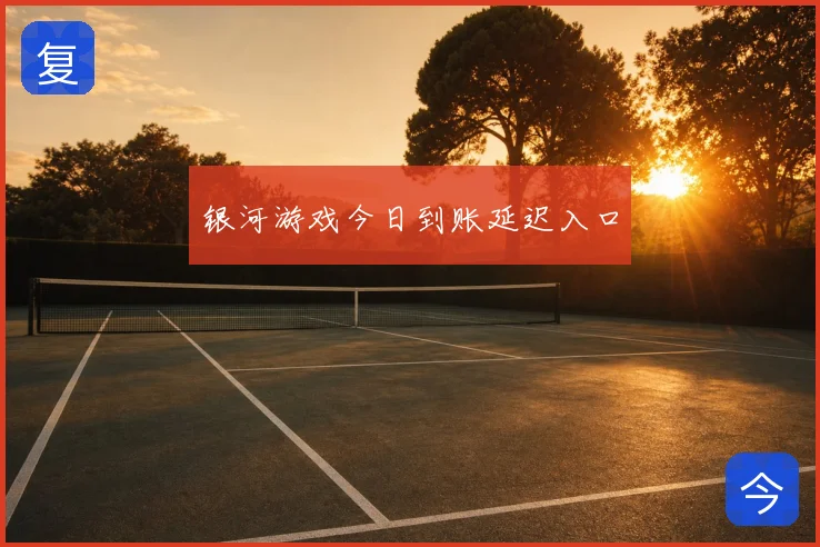 银河游戏今日到账延迟入口