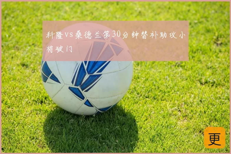 科隆vs桑德兰第30分钟替补助攻小将破门