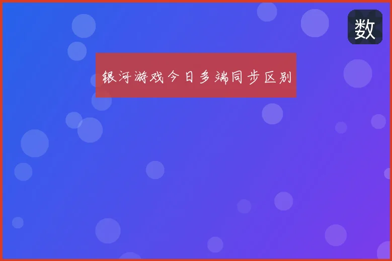 银河游戏今日多端同步区别