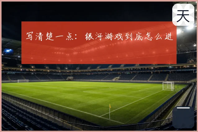写清楚一点:银河游戏到底怎么进